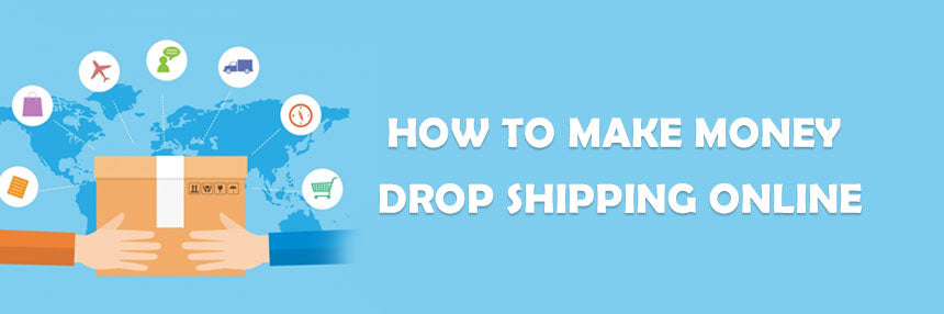 HOW TO MAKE MONEY DROP SHIPPING ONLINE