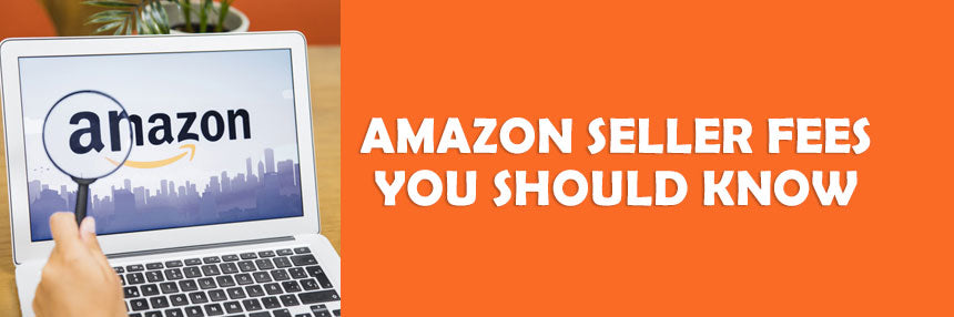 AMAZON SELLER FEES YOU SHOULD KNOW